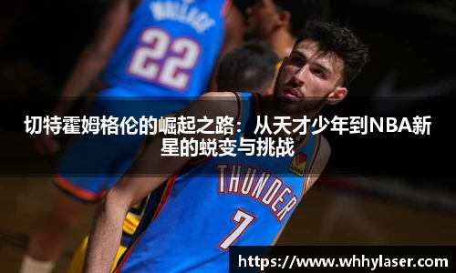 MILE米乐切特霍姆格伦的崛起之路：从天才少年到NBA新星的蜕变与挑战